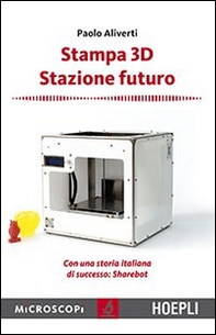 Stampa 3D. Stazione futuro. Con una storia italiana di successo. Sharebot - Librerie.coop Stampa 3D. Stazione futuro. Con una storia italiana di successo. Sharebot - Librerie.coop