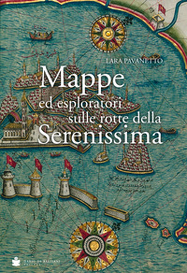 Mappe ed esploratori sulle rotte della Serenissima - Librerie.coop Mappe ed esploratori sulle rotte della Serenissima - Librerie.coop