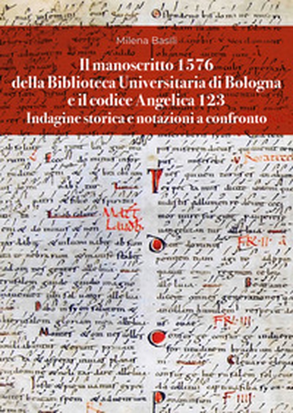 Il manoscritto 1576 della Biblioteca Universitaria di Bologna e il codice Angelica 123. Indagine storica e notazioni a confronto - Librerie.coop Il manoscritto 1576 della Biblioteca Universitaria di Bologna e il codice Angelica 123. Indagine storica e notazioni a confronto - Librerie.coop