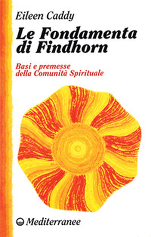 Le fondamenta di Findhorn. Basi e premesse della comunità spirituale - Librerie.coop Le fondamenta di Findhorn. Basi e premesse della comunità spirituale - Librerie.coop