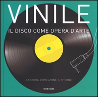 Vinile. Il disco come opera d'arte. La storia, l'evoluzione, il ritorno - Librerie.coop