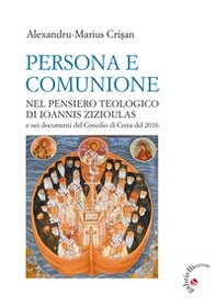 Persona e comunione. Nel pensiero teologico di Ioannis Zizioulas e nei documenti del Concilio di Creta del 2016 - Librerie.coop