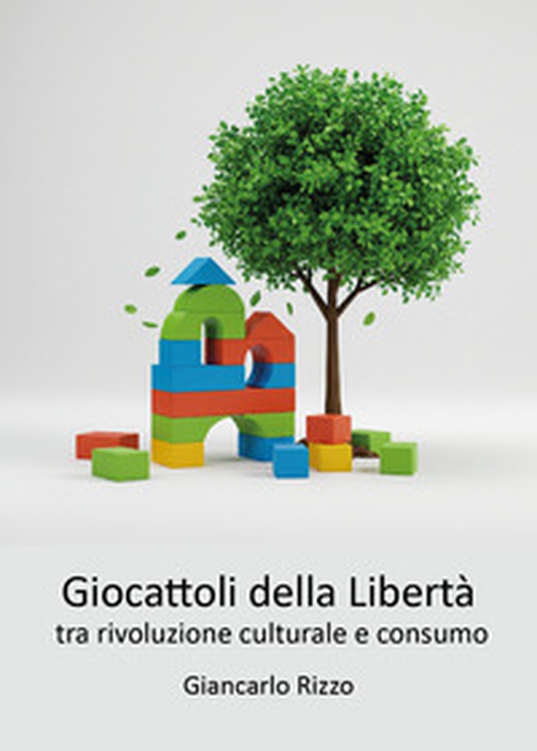 I giocattoli della libertà tra rivoluzione culturale e consumo - Librerie.coop