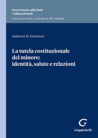La tutela costituzionale del minore: identità, salute e relazioni. Identità e salute nella prospettiva relazionale - Librerie.coop