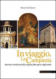 In viaggio. La Campania. Ricerche e attribuzioni alla scoperta delle opere e degli artisti - Librerie.coop