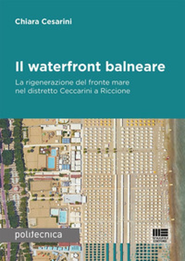 Il waterfront balneare. La rigenerazione del fronte mare nel distretto Ceccarini a Riccione - Librerie.coop