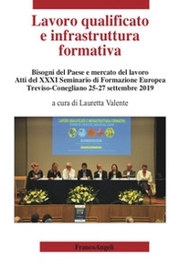 Lavoro qualificato e infrastruttura formativa. Bisogni del Paese e mercato del lavoro. Atti del 31º Seminario di Formazione Europea (Treviso-Conegliano, 25-27 settembre 2019) - Librerie.coop