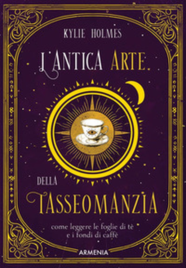 L'antica arte della tasseomanzia. Come leggere le foglie di tè e i fondi di caffè - Librerie.coop L'antica arte della tasseomanzia. Come leggere le foglie di tè e i fondi di caffè - Librerie.coop