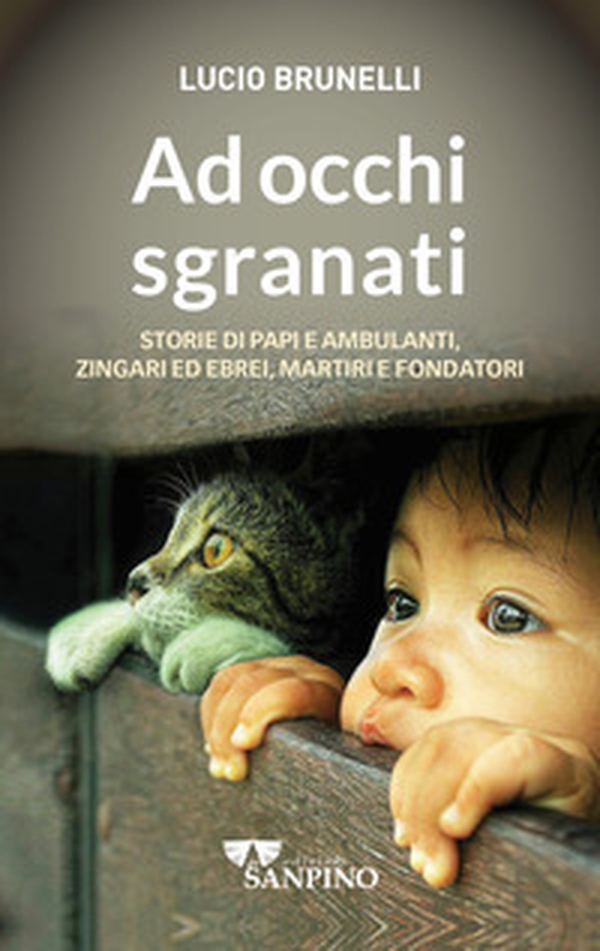 Ad occhi sgranati. Storie di papi e ambulanti, zingari ed ebrei, martiri e fondatori - Librerie.coop Ad occhi sgranati. Storie di papi e ambulanti, zingari ed ebrei, martiri e fondatori - Librerie.coop