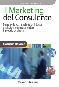 Il Marketing del consulente. Come sviluppare notorietà, fiducia e relazioni per incrementare il proprio business - Librerie.coop Il Marketing del consulente. Come sviluppare notorietà, fiducia e relazioni per incrementare il proprio business - Librerie.coop