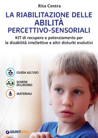 La riabilitazione delle abilità percettivo-sensoriali. Kit di recupero e potenziamento per le disabilità intellettive e altri disturbi evolutivi - Librerie.coop