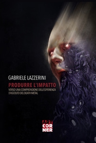 Produrre l'impatto. Verso una comprensione dell'esperienza d'ascolto del death metal - Librerie.coop Produrre l'impatto. Verso una comprensione dell'esperienza d'ascolto del death metal - Librerie.coop