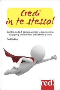 Credi in te stesso! Cambia modo di pensare, accresci la tua autostima e raggiungi tutti i risultati che ti stanno a cuore - Librerie.coop Credi in te stesso! Cambia modo di pensare, accresci la tua autostima e raggiungi tutti i risultati che ti stanno a cuore - Librerie.coop