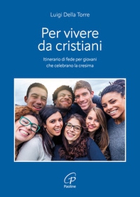 Per vivere da cristiani. Itinerario di fede per giovani che celebrano la cresima - Librerie.coop