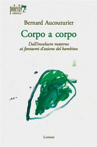 Corpo a corpo. Dall'involucro materno ai fantasmi d'azione del bambino - Librerie.coop