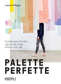 Palette perfette. Combinazioni di colore ispirate alla moda, all'arte e allo stile - Librerie.coop Palette perfette. Combinazioni di colore ispirate alla moda, all'arte e allo stile - Librerie.coop