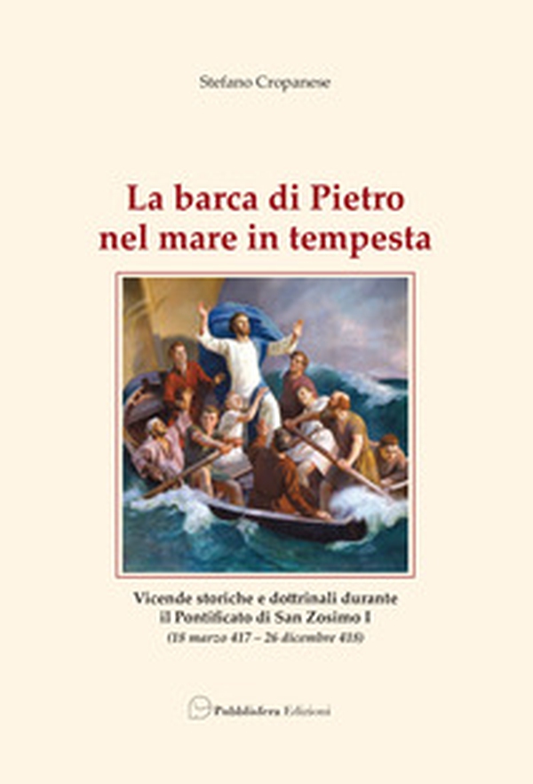 La barca di Pietro nel mare in tempesta. Vicende storiche e dottrinali durante il pontificato di San Zosimo I - Librerie.coop La barca di Pietro nel mare in tempesta. Vicende storiche e dottrinali durante il pontificato di San Zosimo I - Librerie.coop