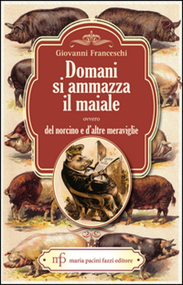 Domani si ammazza il maiale ovvero del Norcino e d'altre meraviglie - Librerie.coop Domani si ammazza il maiale ovvero del Norcino e d'altre meraviglie - Librerie.coop