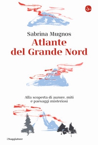 Atlante del Grande Nord. Alla scoperta di aurore, miti e paesaggi misteriosi - Librerie.coop Atlante del Grande Nord. Alla scoperta di aurore, miti e paesaggi misteriosi - Librerie.coop