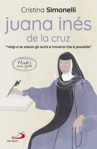 Juana Inés de la Cruz. «Volgi a te stessa gli occhi e troverai che è possibile» - Librerie.coop