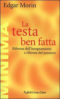 La testa ben fatta. Riforma dell'insegnamento e riforma del pensiero - Librerie.coop