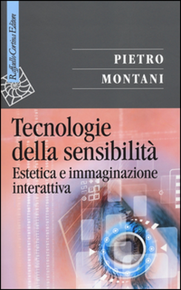 Tecnologie della sensibilità. Estetica e immaginazione interattiva - Librerie.coop Tecnologie della sensibilità. Estetica e immaginazione interattiva - Librerie.coop