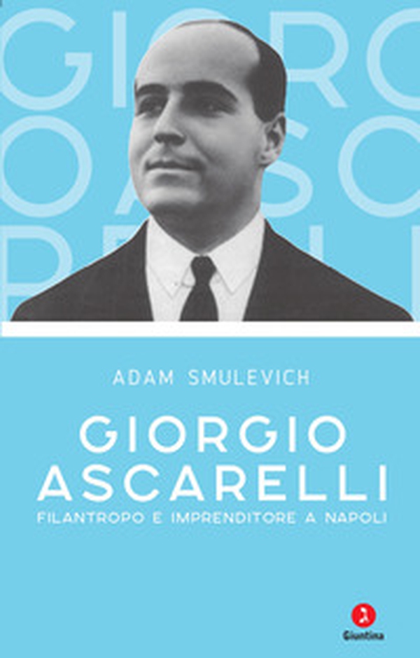 Giorgio Ascarelli. Filantropo e imprenditore a Napoli - Librerie.coop