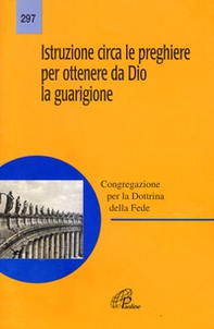 Istruzione circa le preghiere per ottenere da Dio la guarigione - Librerie.coop