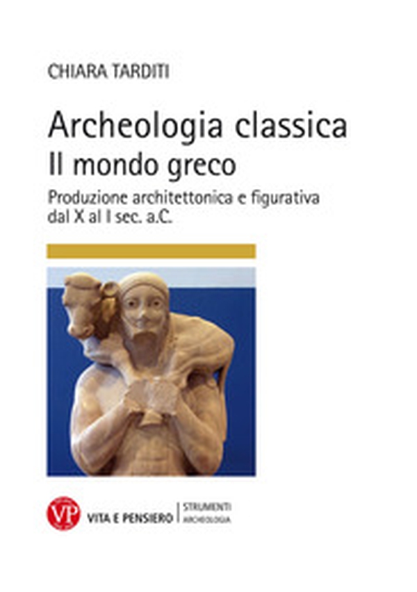Archeologia classica. Il mondo greco. Produzione architettonica e figurativa dal X al I sec. a.C. - Librerie.coop Archeologia classica. Il mondo greco. Produzione architettonica e figurativa dal X al I sec. a.C. - Librerie.coop