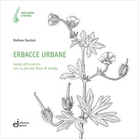 Erbacce urbane. Guida all'incontro con la piccola flora di strada - Librerie.coop