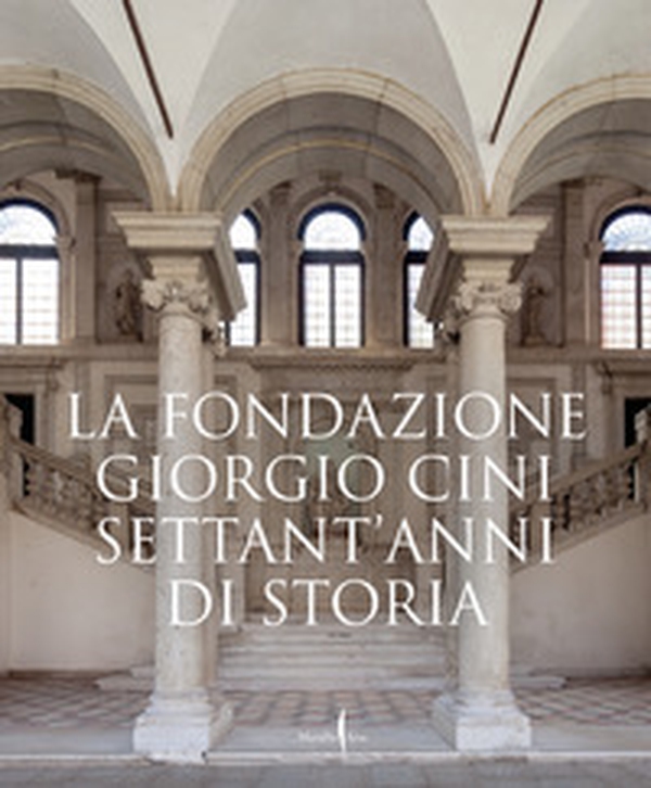 La Fondazione Giorgio Cini. Settant'anni di storia - Librerie.coop La Fondazione Giorgio Cini. Settant'anni di storia - Librerie.coop