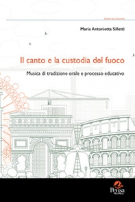 Il canto e la custodia del fuoco. Musica di tradizione orale e processo educativo - Librerie.coop Il canto e la custodia del fuoco. Musica di tradizione orale e processo educativo - Librerie.coop