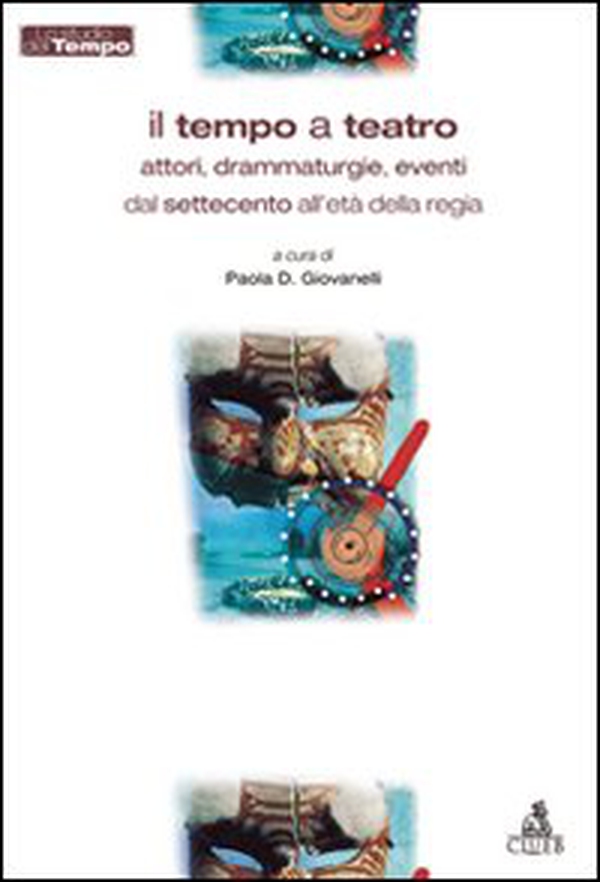 Il tempo a teatro. Attori, drammaturgie, eventi dal Settecento all'etàdella regia - Librerie.coop Il tempo a teatro. Attori, drammaturgie, eventi dal Settecento all'etàdella regia - Librerie.coop