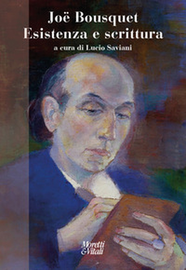 Joë Bousquet. Esistenza e scrittura - Librerie.coop Joë Bousquet. Esistenza e scrittura - Librerie.coop