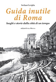 Guida inutile di Roma. Luoghi e storie della città di un tempo - Librerie.coop