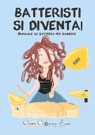 Batteristi si diventa. Manuale di batteria per bambini - Librerie.coop