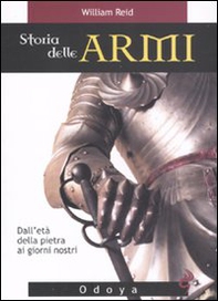 Storia delle armi. Dall'età della pietra ai giorni nostri - Librerie.coop