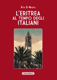 L'Eritrea al tempo degli italiani. La splendida illusione - Librerie.coop