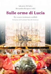 Sulle orme di Lucia. Per essere testimoni credibili - Librerie.coop