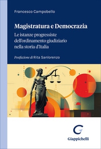 Magistratura e democrazia. Le istanze progressiste dell'ordinamento giudiziario nella storia d'Italia - Librerie.coop
