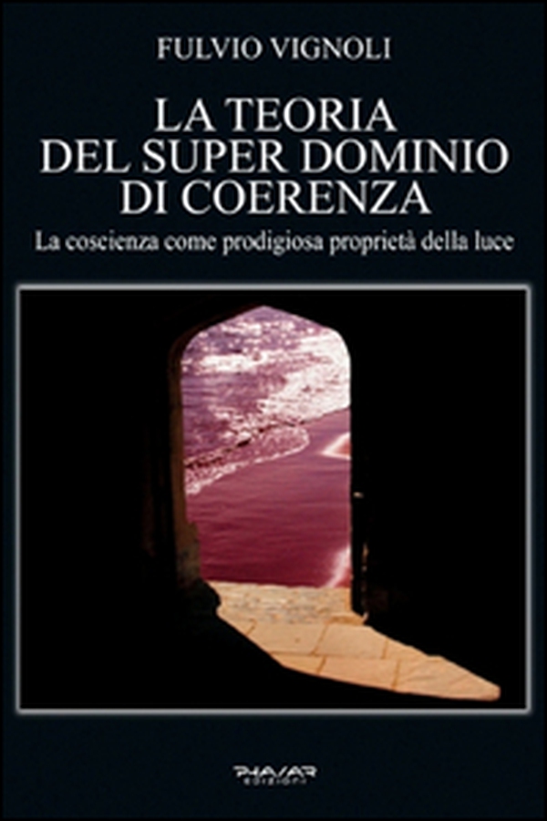 La teoria del super dominio di coerenza. La coscienza come prodigiosa proprietà della luce - Librerie.coop La teoria del super dominio di coerenza. La coscienza come prodigiosa proprietà della luce - Librerie.coop