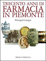 Trecento anni di farmacia in Piemonte - Librerie.coop