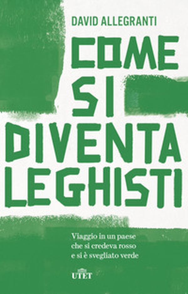 Come si diventa leghisti. Viaggio in un paese che si credeva rosso e si è svegliato verde - Librerie.coop Come si diventa leghisti. Viaggio in un paese che si credeva rosso e si è svegliato verde - Librerie.coop