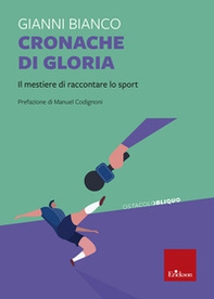 Cronache di gloria. Il mestiere di raccontare lo sport - Librerie.coop