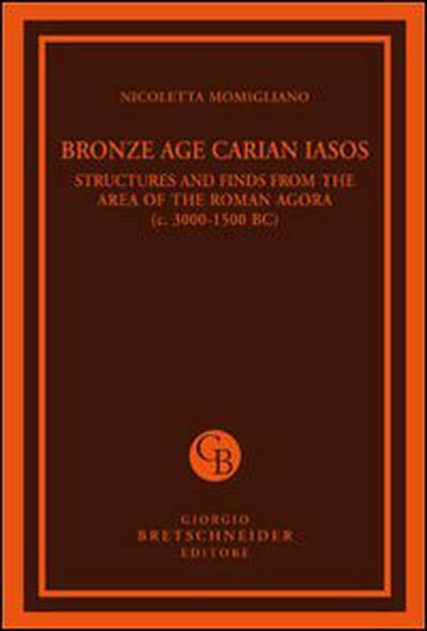 Bronze age carian iasos. Structures and finds from the area of the roman agora - Librerie.coop Bronze age carian iasos. Structures and finds from the area of the roman agora - Librerie.coop