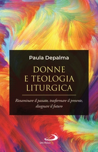 Donne e teologia liturgica. Riesaminare il passato, trasformare il presente, disegnare il futuro - Librerie.coop Donne e teologia liturgica. Riesaminare il passato, trasformare il presente, disegnare il futuro - Librerie.coop
