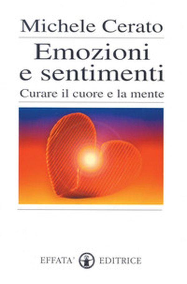 Emozioni e sentimenti. Curare il cuore e la mente - Librerie.coop Emozioni e sentimenti. Curare il cuore e la mente - Librerie.coop