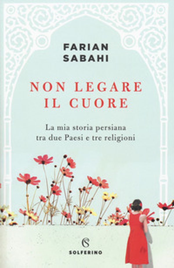 Non legare il cuore. La mia storia persiana tra due Paesi e tre religioni - Librerie.coop Non legare il cuore. La mia storia persiana tra due Paesi e tre religioni - Librerie.coop