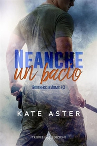 Neanche un bacio. Brothers in arms - Vol. 3 - Librerie.coop