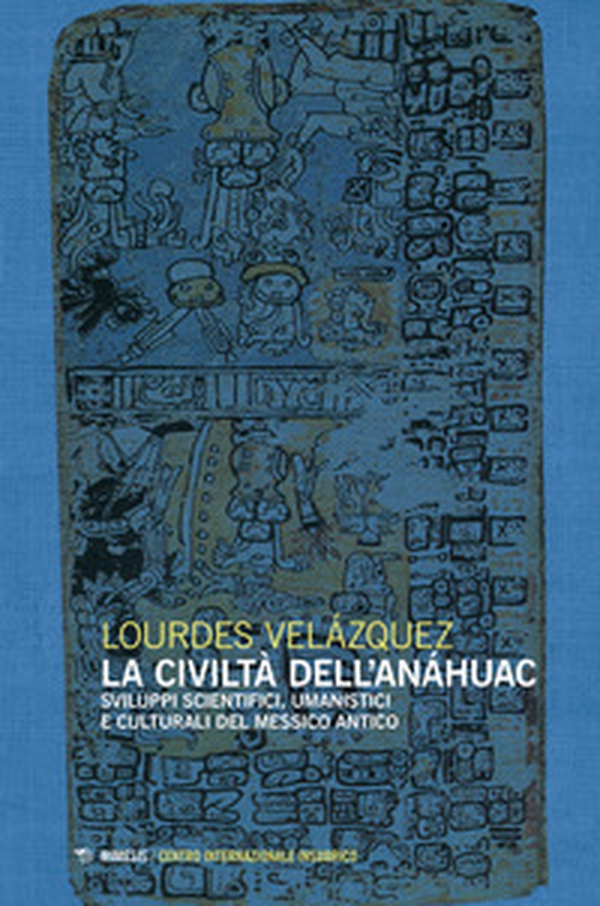 La civiltà dell'Anáhuac. Sviluppi scientifici, umanistici e culturali del Messico antico - Librerie.coop La civiltà dell'Anáhuac. Sviluppi scientifici, umanistici e culturali del Messico antico - Librerie.coop